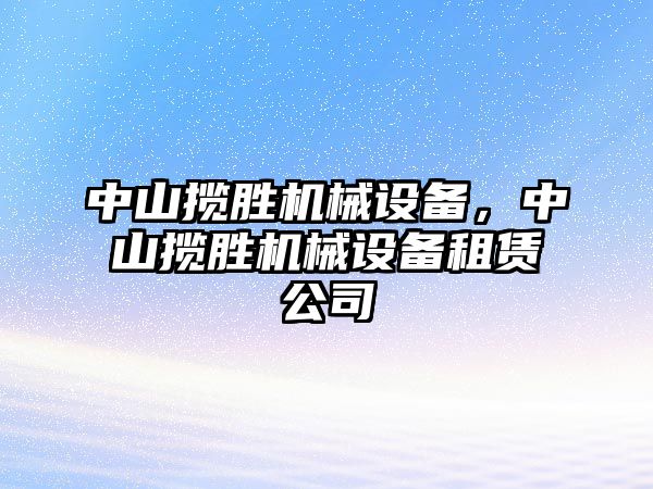 中山攬勝機(jī)械設(shè)備，中山攬勝機(jī)械設(shè)備租賃公司