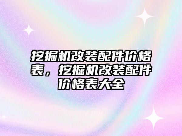 挖掘機(jī)改裝配件價(jià)格表，挖掘機(jī)改裝配件價(jià)格表大全