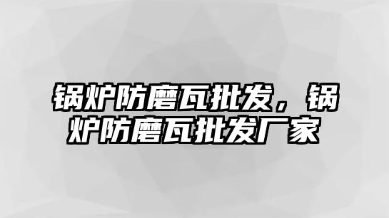 鍋爐防磨瓦批發(fā)，鍋爐防磨瓦批發(fā)廠家