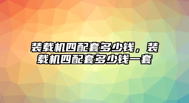 裝載機四配套多少錢，裝載機四配套多少錢一套