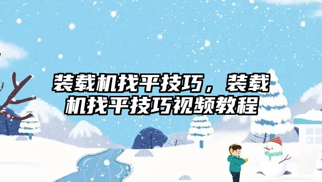 裝載機找平技巧，裝載機找平技巧視頻教程