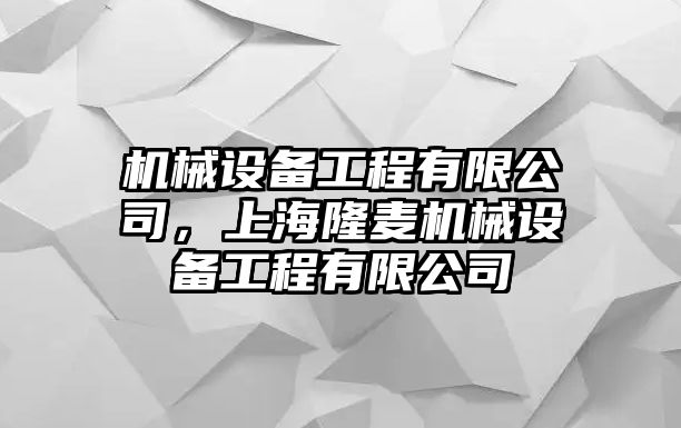 機(jī)械設(shè)備工程有限公司，上海隆麥機(jī)械設(shè)備工程有限公司