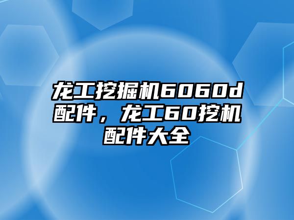 龍工挖掘機(jī)6060d配件，龍工60挖機(jī)配件大全