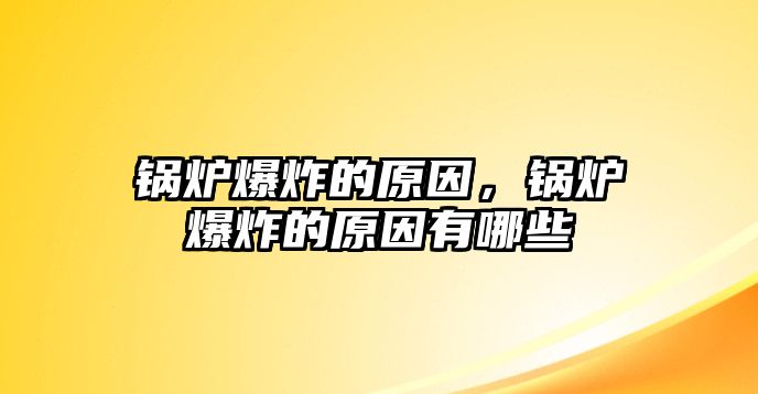 鍋爐爆炸的原因，鍋爐爆炸的原因有哪些