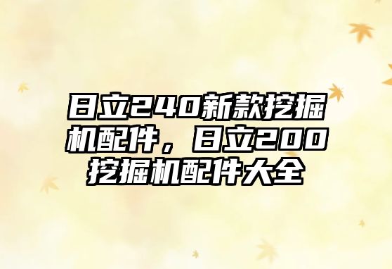 日立240新款挖掘機(jī)配件，日立200挖掘機(jī)配件大全