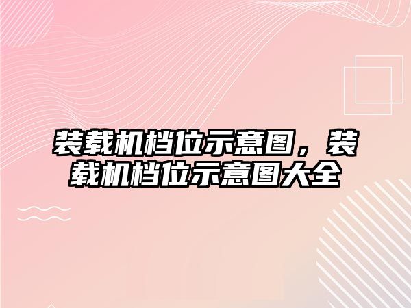 裝載機(jī)檔位示意圖，裝載機(jī)檔位示意圖大全