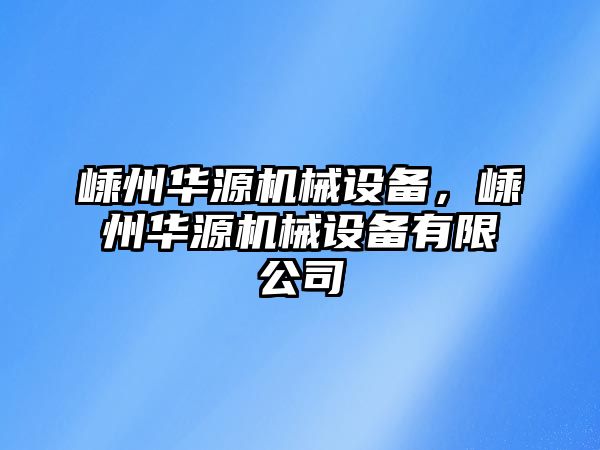 嵊州華源機(jī)械設(shè)備，嵊州華源機(jī)械設(shè)備有限公司