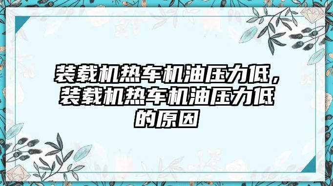 裝載機(jī)熱車機(jī)油壓力低，裝載機(jī)熱車機(jī)油壓力低的原因