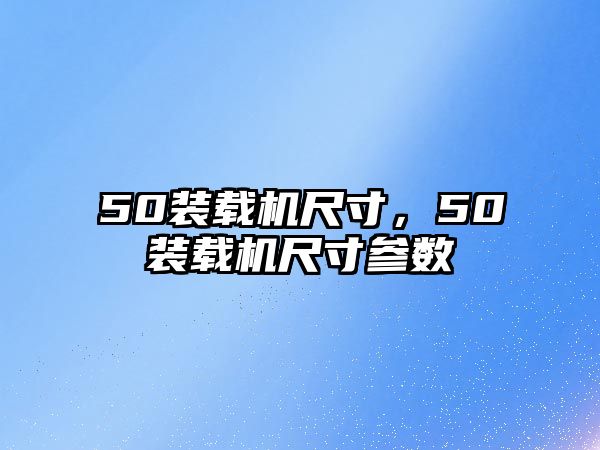 50裝載機尺寸，50裝載機尺寸參數(shù)