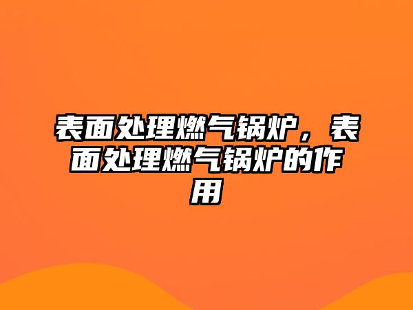 表面處理燃氣鍋爐，表面處理燃氣鍋爐的作用