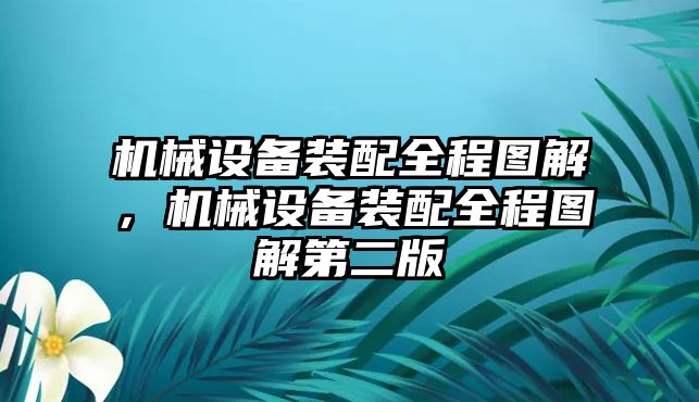 機(jī)械設(shè)備裝配全程圖解，機(jī)械設(shè)備裝配全程圖解第二版