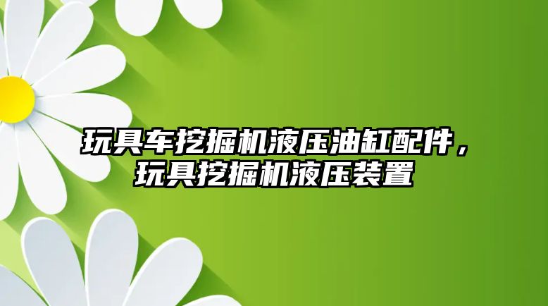 玩具車挖掘機液壓油缸配件，玩具挖掘機液壓裝置