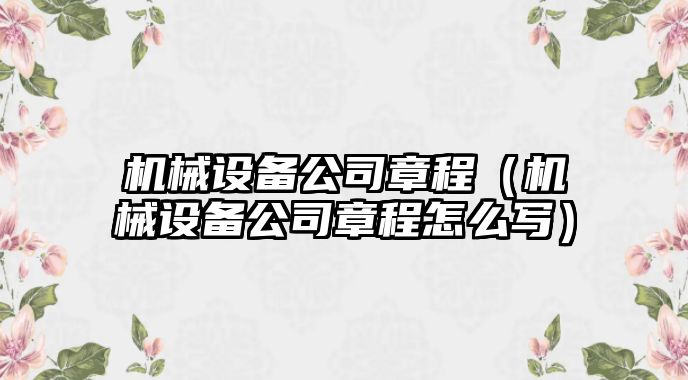 機械設(shè)備公司章程（機械設(shè)備公司章程怎么寫）