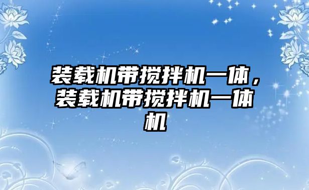 裝載機(jī)帶攪拌機(jī)一體，裝載機(jī)帶攪拌機(jī)一體機(jī)