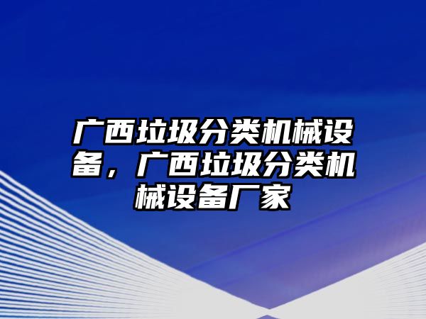 廣西垃圾分類機(jī)械設(shè)備，廣西垃圾分類機(jī)械設(shè)備廠家