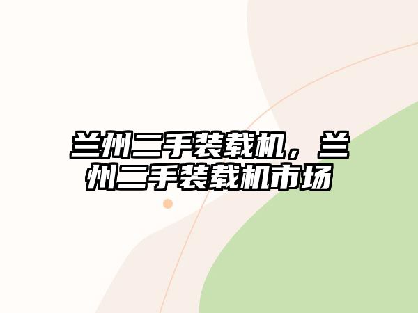 蘭州二手裝載機(jī)，蘭州二手裝載機(jī)市場(chǎng)