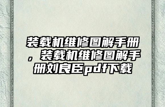 裝載機(jī)維修圖解手冊(cè)，裝載機(jī)維修圖解手冊(cè)劉良臣pdf下載