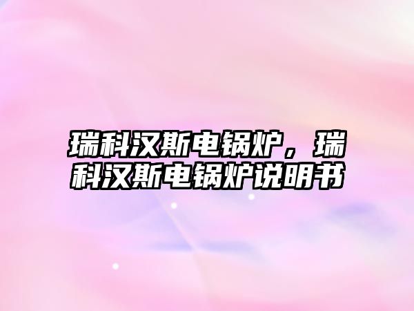 瑞科漢斯電鍋爐，瑞科漢斯電鍋爐說明書