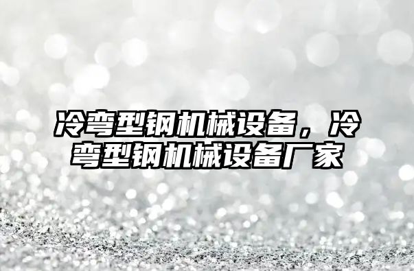 冷彎型鋼機械設(shè)備，冷彎型鋼機械設(shè)備廠家