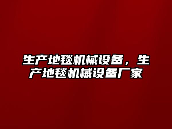 生產(chǎn)地毯機(jī)械設(shè)備，生產(chǎn)地毯機(jī)械設(shè)備廠家