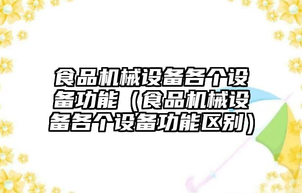 食品機(jī)械設(shè)備各個設(shè)備功能（食品機(jī)械設(shè)備各個設(shè)備功能區(qū)別）