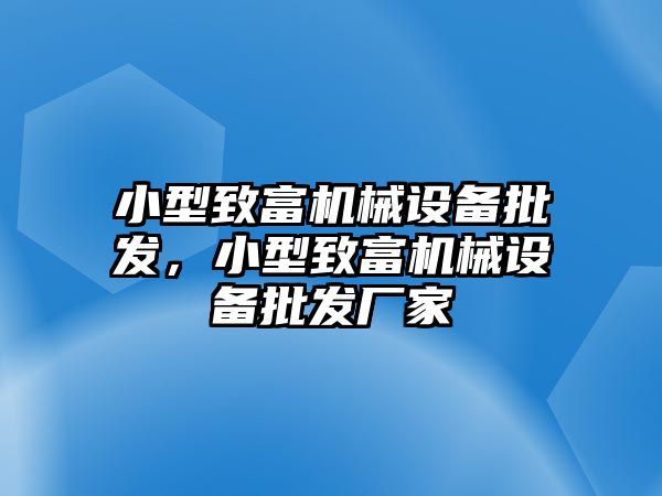 小型致富機械設備批發(fā)，小型致富機械設備批發(fā)廠家