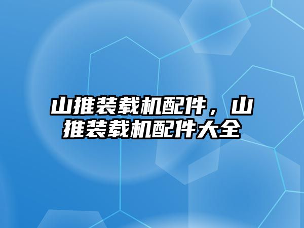 山推裝載機配件，山推裝載機配件大全