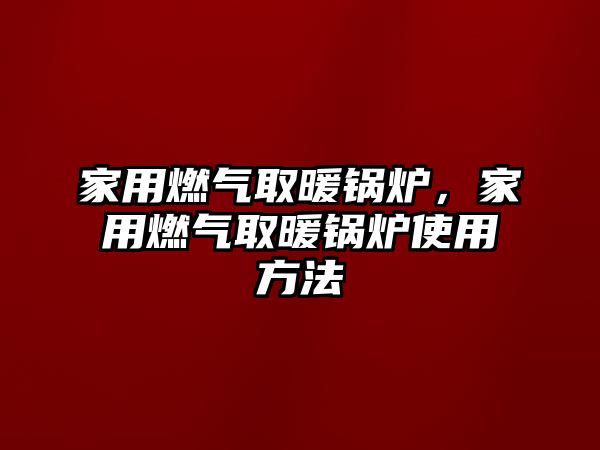 家用燃氣取暖鍋爐，家用燃氣取暖鍋爐使用方法