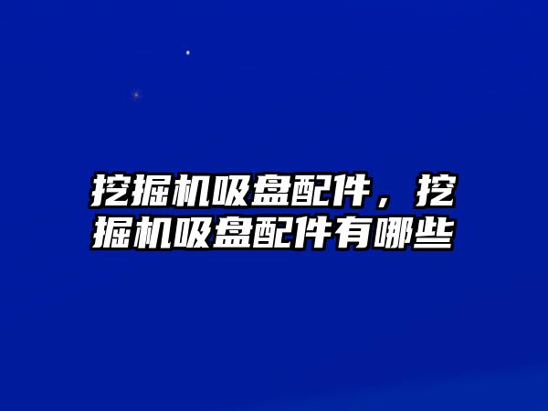 挖掘機吸盤配件，挖掘機吸盤配件有哪些