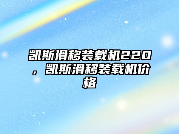 凱斯滑移裝載機(jī)220，凱斯滑移裝載機(jī)價(jià)格