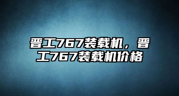 晉工767裝載機(jī)，晉工767裝載機(jī)價格