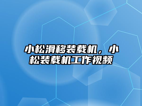 小松滑移裝載機(jī)，小松裝載機(jī)工作視頻