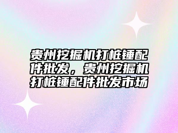 貴州挖掘機打樁錘配件批發(fā)，貴州挖掘機打樁錘配件批發(fā)市場