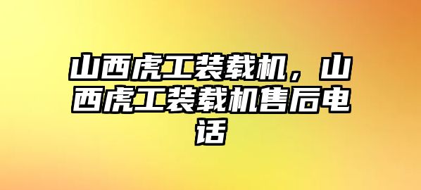 山西虎工裝載機(jī)，山西虎工裝載機(jī)售后電話