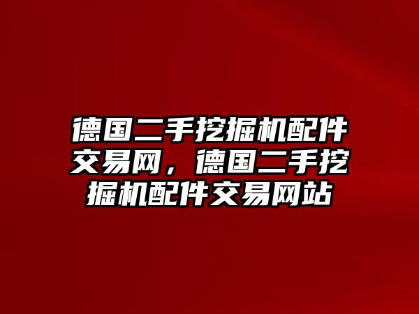 德國(guó)二手挖掘機(jī)配件交易網(wǎng)，德國(guó)二手挖掘機(jī)配件交易網(wǎng)站