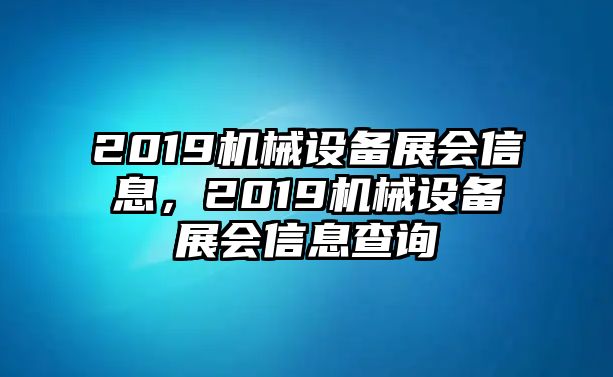 2019機械設(shè)備展會信息，2019機械設(shè)備展會信息查詢