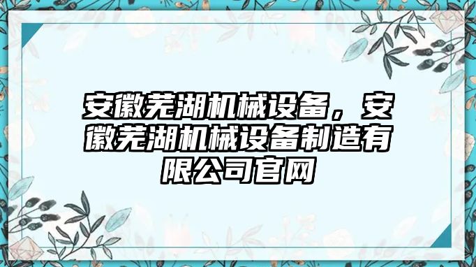 安徽蕪湖機(jī)械設(shè)備，安徽蕪湖機(jī)械設(shè)備制造有限公司官網(wǎng)