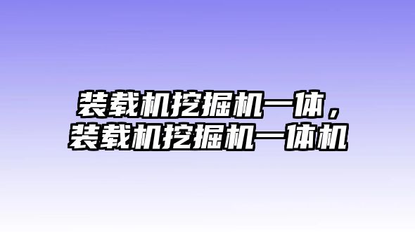 裝載機挖掘機一體，裝載機挖掘機一體機