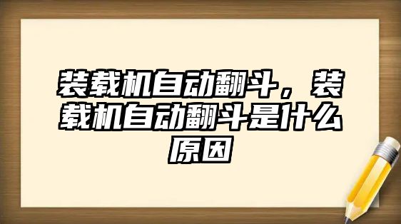 裝載機自動翻斗，裝載機自動翻斗是什么原因