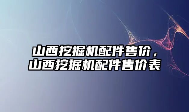 山西挖掘機配件售價，山西挖掘機配件售價表