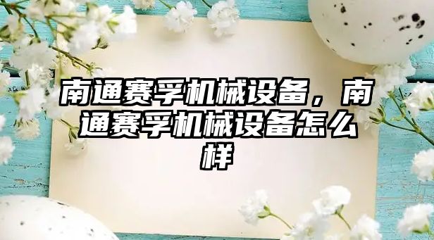 南通賽孚機(jī)械設(shè)備，南通賽孚機(jī)械設(shè)備怎么樣