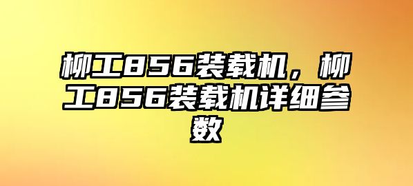 柳工856裝載機，柳工856裝載機詳細(xì)參數(shù)