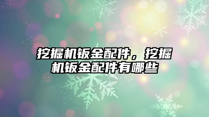 挖掘機鈑金配件，挖掘機鈑金配件有哪些