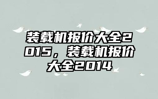 裝載機(jī)報(bào)價(jià)大全2015，裝載機(jī)報(bào)價(jià)大全2014