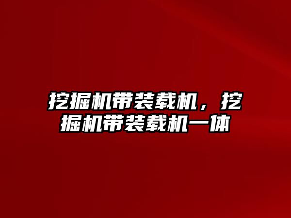 挖掘機帶裝載機，挖掘機帶裝載機一體