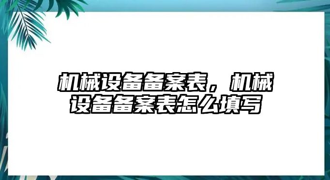 機械設備備案表，機械設備備案表怎么填寫