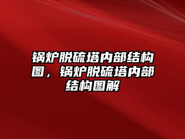 鍋爐脫硫塔內(nèi)部結(jié)構(gòu)圖，鍋爐脫硫塔內(nèi)部結(jié)構(gòu)圖解