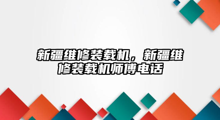 新疆維修裝載機(jī)，新疆維修裝載機(jī)師傅電話