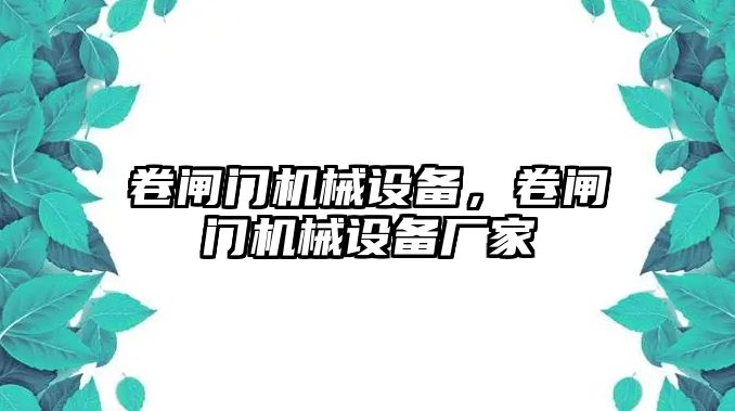 卷閘門(mén)機(jī)械設(shè)備，卷閘門(mén)機(jī)械設(shè)備廠家