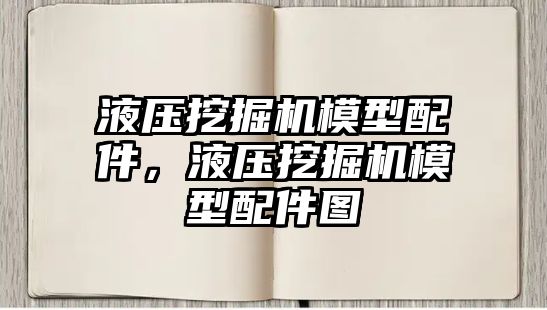 液壓挖掘機模型配件，液壓挖掘機模型配件圖